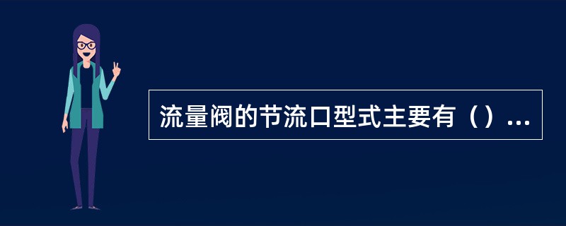 流量阀的节流口型式主要有（）、（）、（）