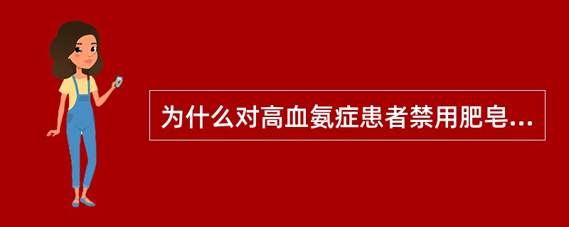 为什么对高血氨症患者禁用肥皂水灌肠和不宜用碱性利尿剂？