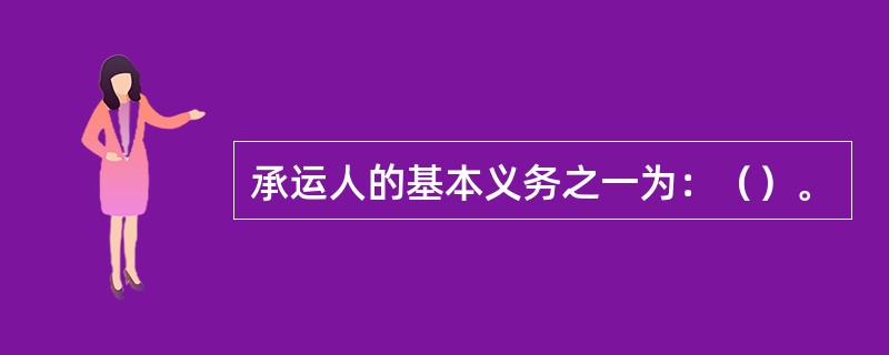 承运人的基本义务之一为：（）。