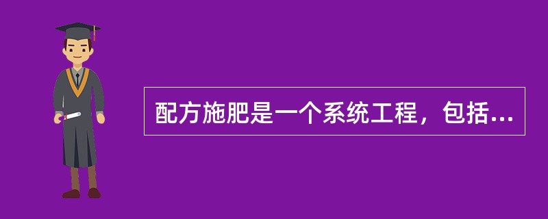 配方施肥是一个系统工程，包括“测、配、产、供、施”一条龙式的工作，其中“施”是指