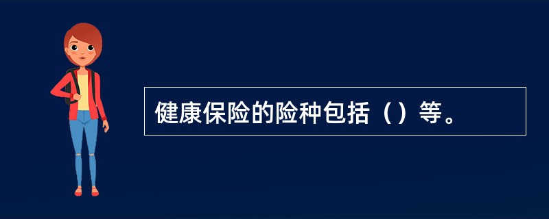 健康保险的险种包括（）等。