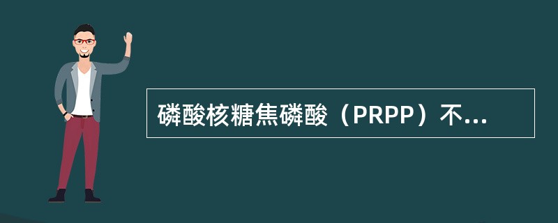 磷酸核糖焦磷酸（PRPP）不参与的反应是（）