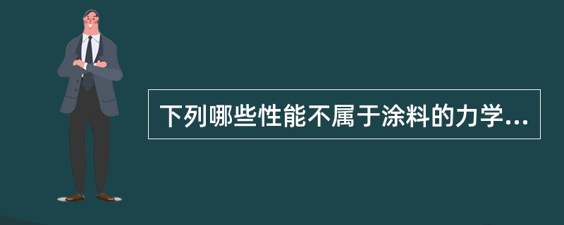 下列哪些性能不属于涂料的力学性能（）