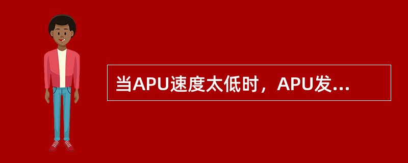 当APU速度太低时，APU发电机故障灯被抑制