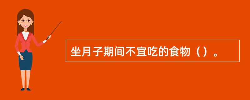 坐月子期间不宜吃的食物（）。