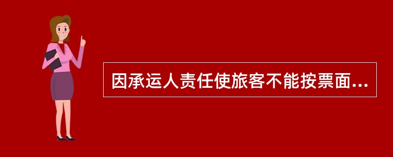 因承运人责任使旅客不能按票面记载的日期、车次、座别、铺别乘车时，站车重新安排的列