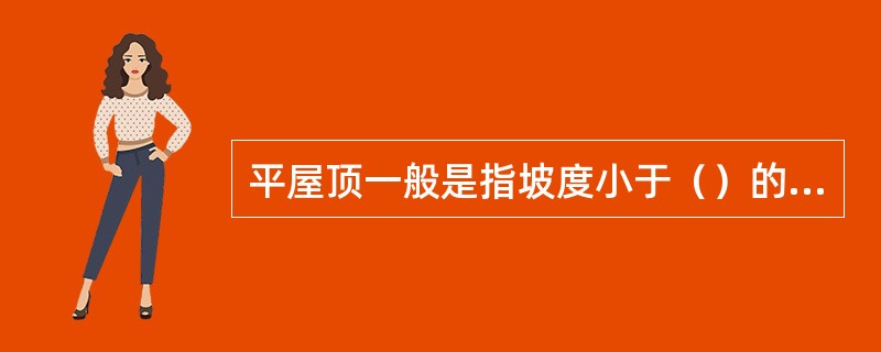 平屋顶一般是指坡度小于（）的屋顶。