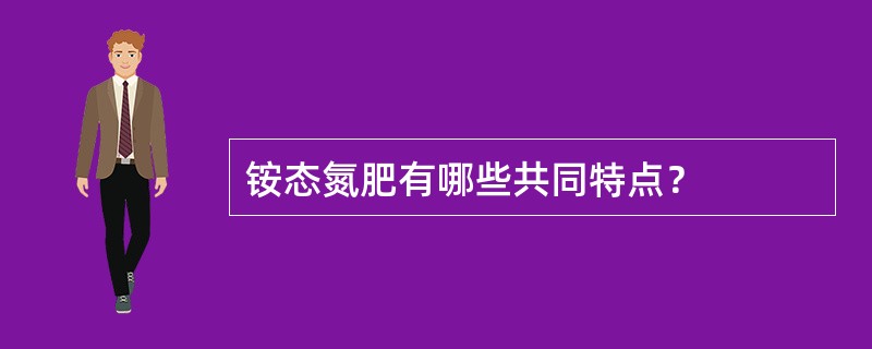 铵态氮肥有哪些共同特点？