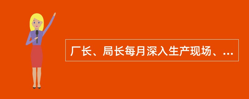 厂长、局长每月深入生产现场、班组检查安全生产情况不少于（），至少进行一次夜间巡视