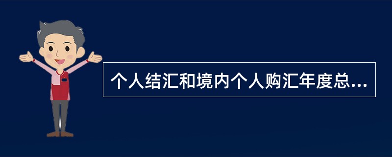 个人结汇和境内个人购汇年度总额为（）美元。