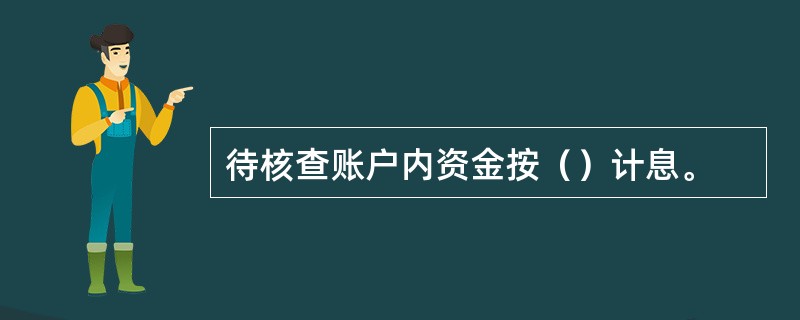 待核查账户内资金按（）计息。