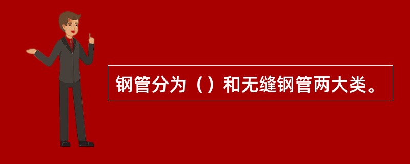 钢管分为（）和无缝钢管两大类。