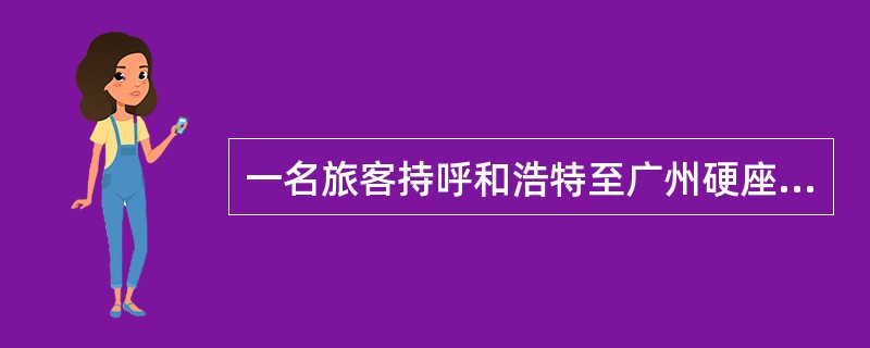 一名旅客持呼和浩特至广州硬座客快联合票，在北京中转1次，又在郑州、株洲因事中途下