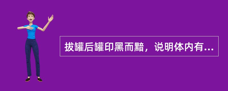 拔罐后罐印黑而黯，说明体内有（）。