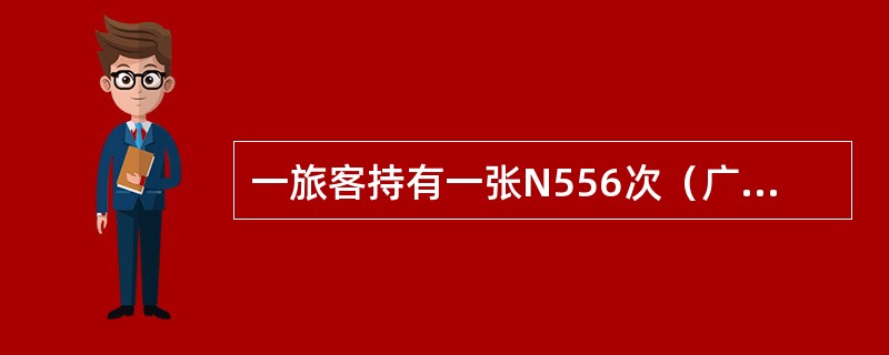 一旅客持有一张N556次（广州至岳阳）广州至株洲的空客特快有效车票在株洲出站时要