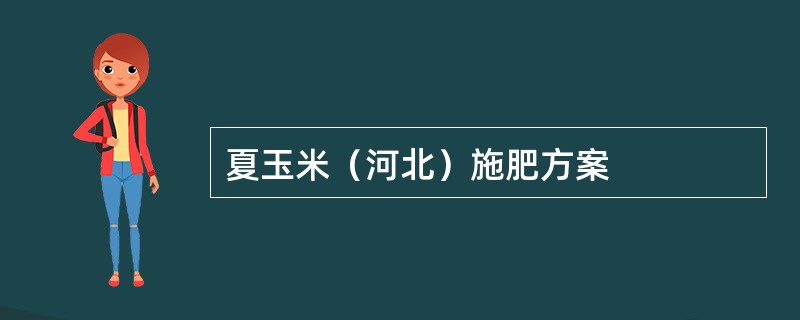 夏玉米（河北）施肥方案