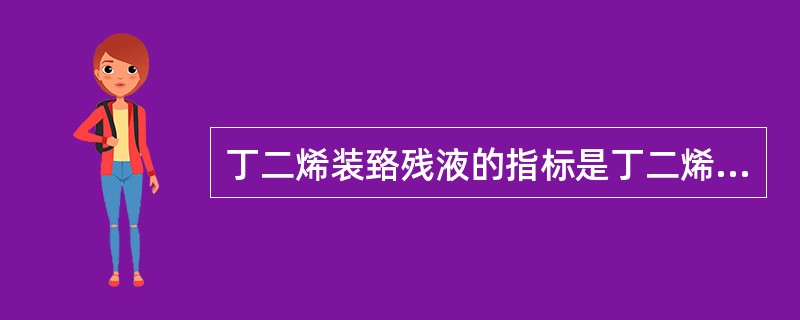 丁二烯装臵残液的指标是丁二烯含量（）。