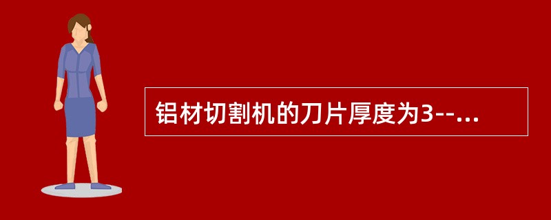 铝材切割机的刀片厚度为3--5mm（锯口尺寸也在3--5mm左右），下料时刀口位