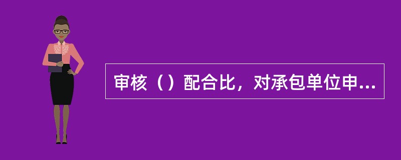 审核（）配合比，对承包单位申请使用的商品混凝土配合比进行检查。