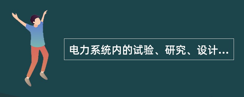 电力系统内的试验、研究、设计等人员，在发、供电企业的生产区域内从事与电力生产有关