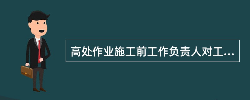 高处作业施工前工作负责人对工作人员的（）、（）等要分工明确，布置做安全措施的步骤