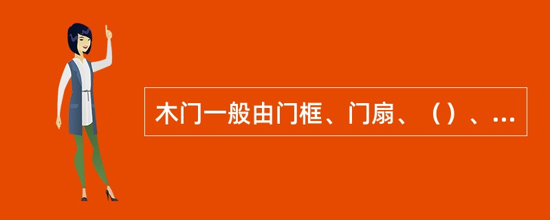 木门一般由门框、门扇、（）、五金零件等组成。