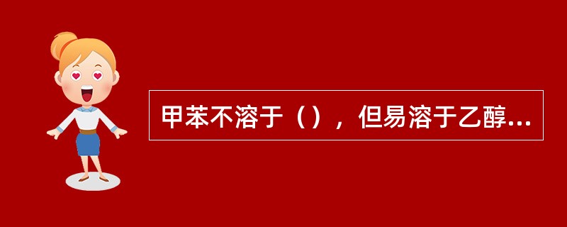 甲苯不溶于（），但易溶于乙醇和苯的溶剂中。