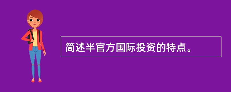 简述半官方国际投资的特点。