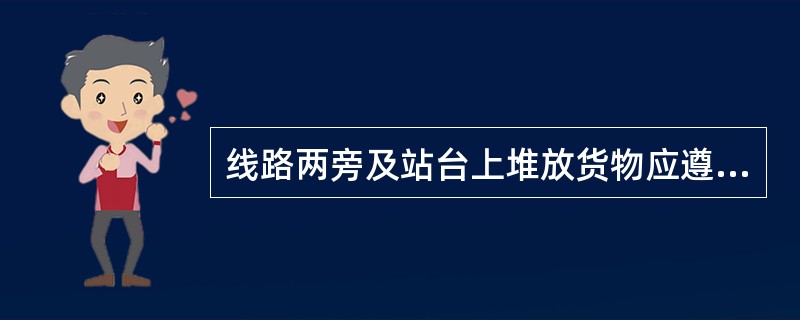 线路两旁及站台上堆放货物应遵守哪些规定？