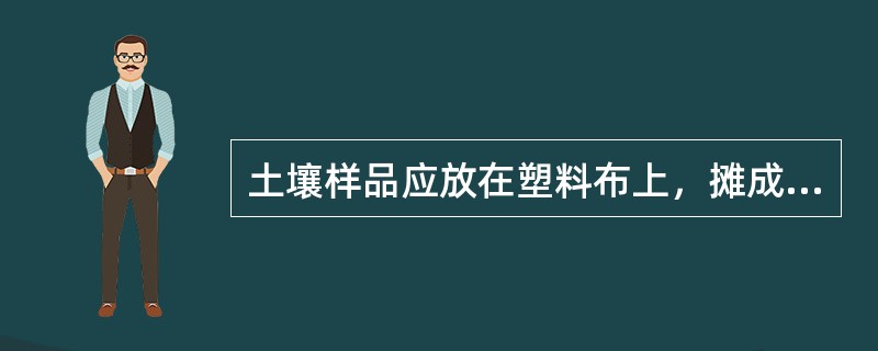 土壤样品应放在塑料布上，摊成薄薄一层，在室外阴干。