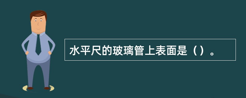 水平尺的玻璃管上表面是（）。