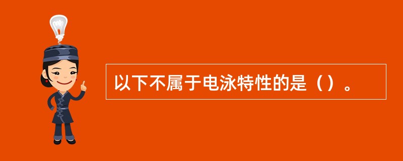 以下不属于电泳特性的是（）。