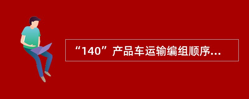 “140”产品车运输编组顺序是如何规定的？