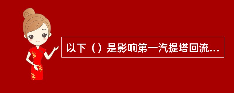 以下（）是影响第一汽提塔回流罐放空阀打开的因素。