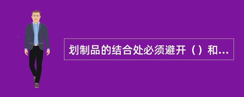 划制品的结合处必须避开（）和（），并把允许存在的缺陷放在隐蔽处或不易看到的地。