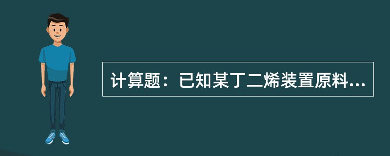 计算题：已知某丁二烯装置原料碳四进料量16.0t/h，第一萃取塔溶剂进料量为12