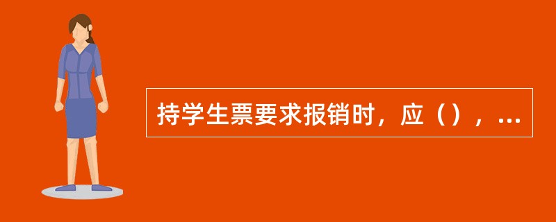 持学生票要求报销时，应（），核收手续费。