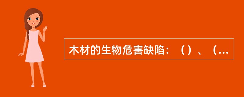 木材的生物危害缺陷：（）、（）、（）