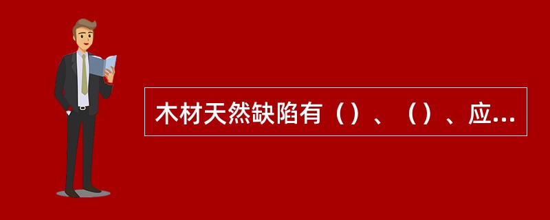 木材天然缺陷有（）、（）、应力木、脆性、弯曲性、油眼