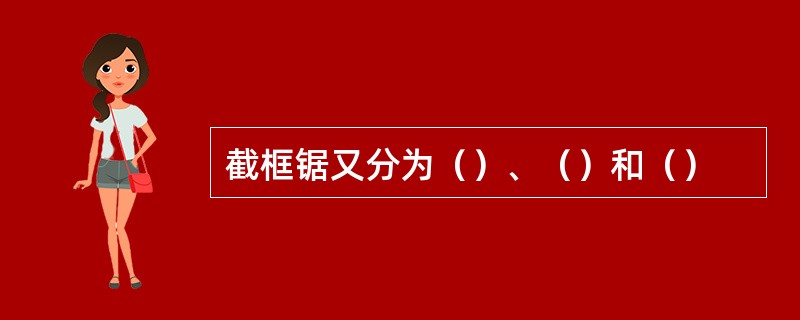 截框锯又分为（）、（）和（）