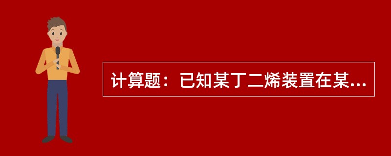 计算题：已知某丁二烯装置在某月生产丁二烯15500吨，其中月蒸汽用量（1.30S