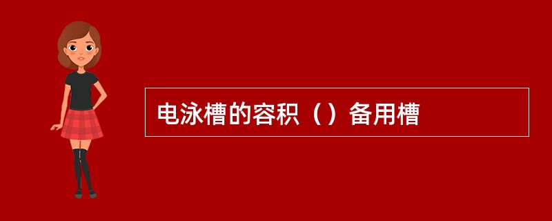 电泳槽的容积（）备用槽