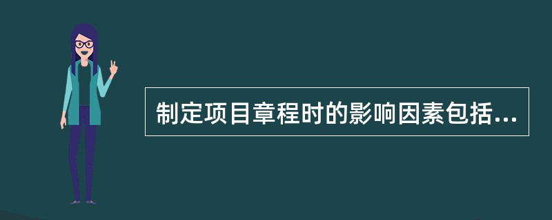 制定项目章程时的影响因素包括（）。