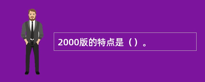 2000版的特点是（）。