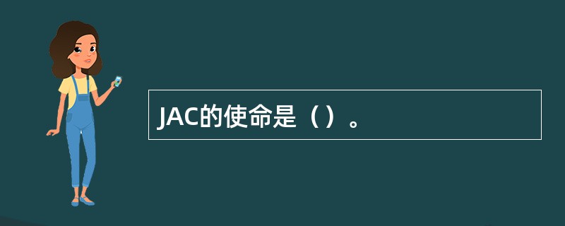 JAC的使命是（）。
