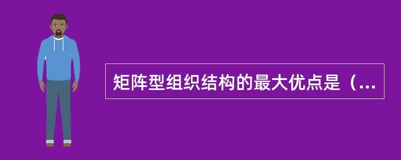 矩阵型组织结构的最大优点是（）。