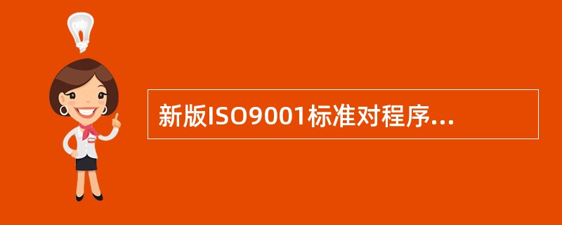 新版ISO9001标准对程序文件的要求是（）。