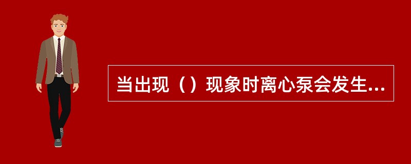 当出现（）现象时离心泵会发生气缚。