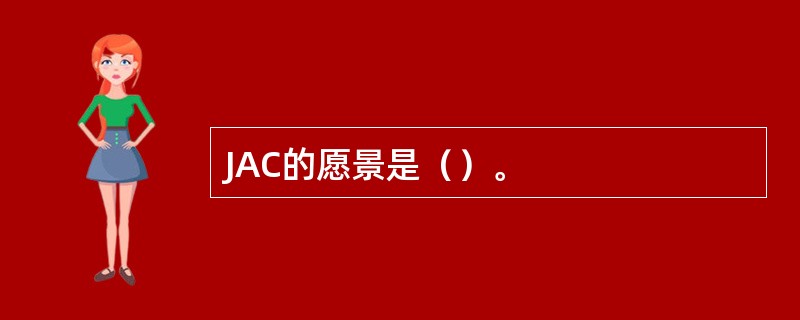 JAC的愿景是（）。