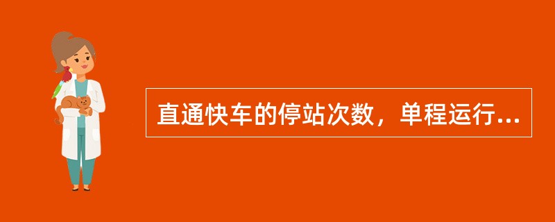 直通快车的停站次数，单程运行距离在500～1000千米，每（）以上停一站。